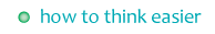 How to Think Easier